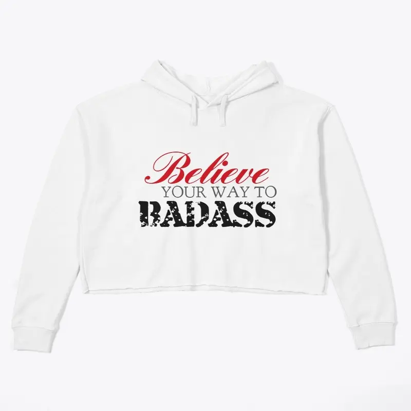 BELIEVE YOUR WAY TO BADASS