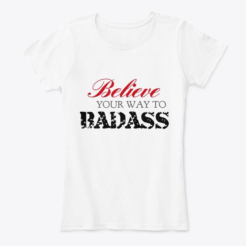 BELIEVE YOUR WAY TO BADASS