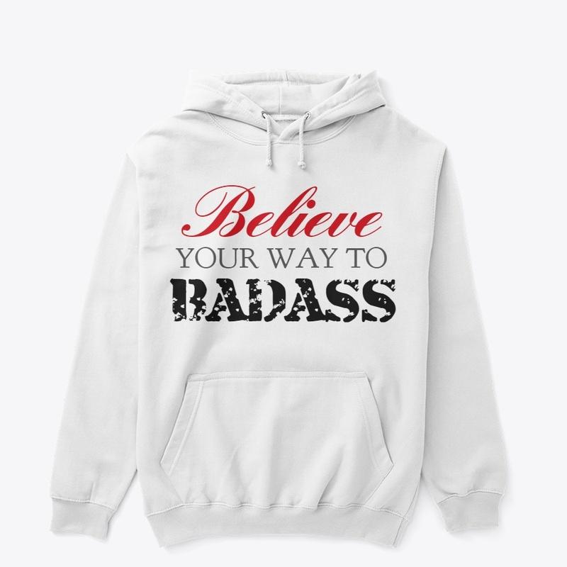 BELIEVE YOUR WAY TO BADASS